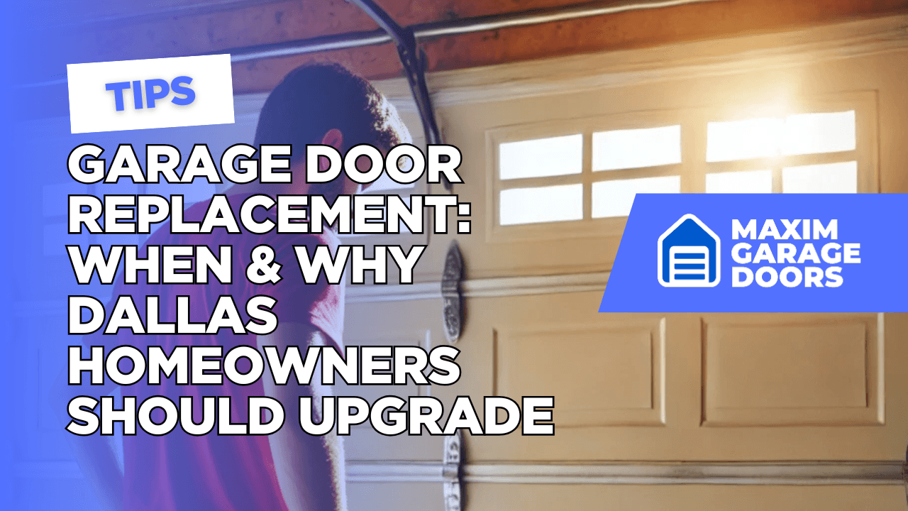 Garage Door Replacement: When & Why Dallas Homeowners Should Upgrade